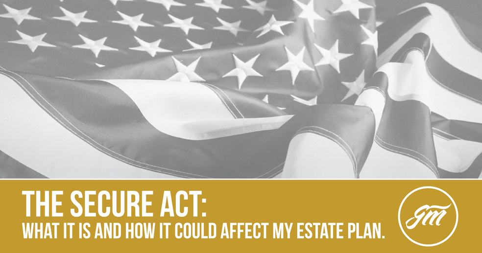 The Secure Act: What is it & how it could affect my estate plan